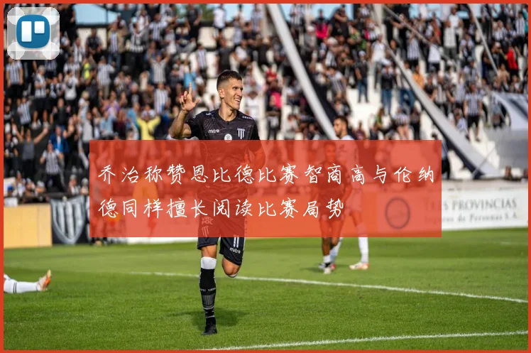 乔治称赞恩比德比赛智商高与伦纳德同样擅长阅读比赛局势