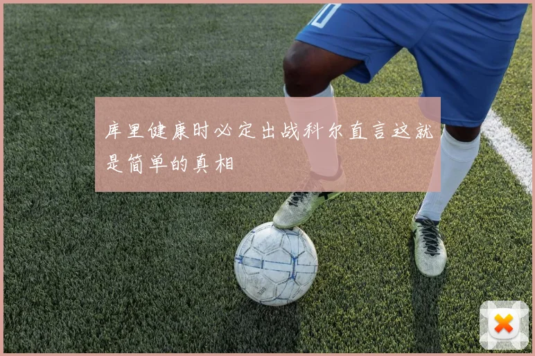 库里健康时必定出战科尔直言这就是简单的真相