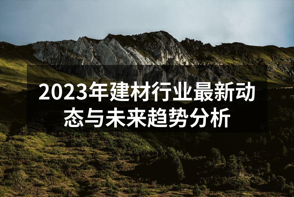 2023年建材行业最新动态与未来趋势分析